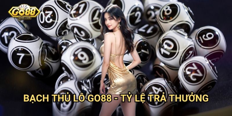 Bạch thủ lô Go88: Phương pháp chơi lô đề hiệu quả nhất 3 Bạch thủ lô Go88 - Tỷ lệ trả thưởng