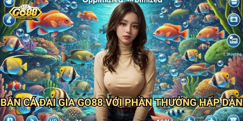 Bắn cá đại gia Go88: Cơ hội săn thưởng khủng mỗi ngày 3 Bắn cá đại gia Go88 với phần thưởng hấp dẫn