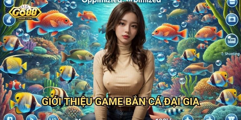 Bắn cá đại gia Go88: Cơ hội săn thưởng khủng mỗi ngày 2 Giới thiệu game bắn cá đại gia