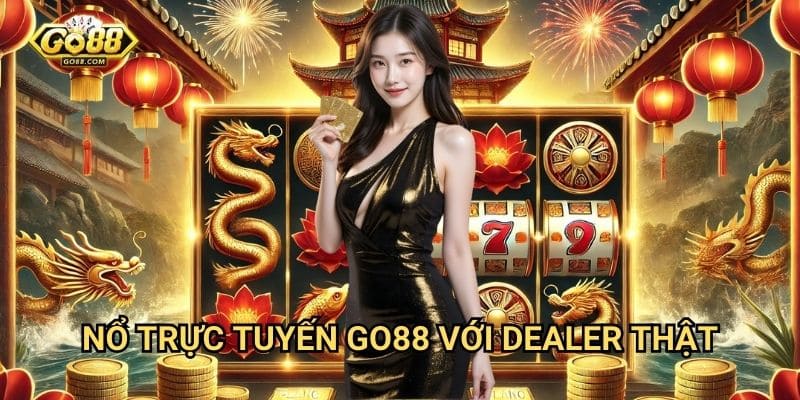 Nổ trực tuyến Go88: Trải nghiệm slot game thời gian thực hấp dẫn 3 Nổ trực tuyến Go88 với dealer thật