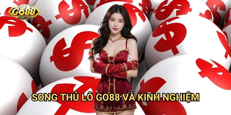Song thủ lô Go88: Tăng cơ hội trúng thưởng gấp đôi 3 Song thủ lô Go88 và kinh nghiệm